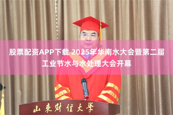 股票配资APP下载 2025年华南水大会暨第二届工业节水与水处理大会开幕