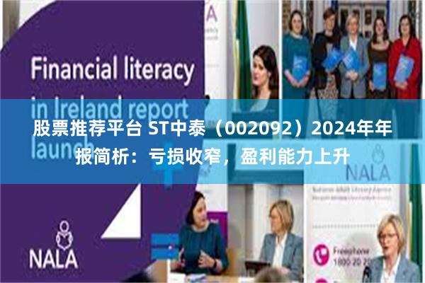 股票推荐平台 ST中泰（002092）2024年年报简析：亏损收窄，盈利能力上升