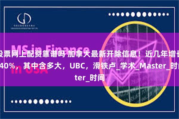 股票网上配资靠谱吗 加拿大最新开除信息！近几年增长140%，其中含多大，UBC，滑铁卢_学术_Master_时间