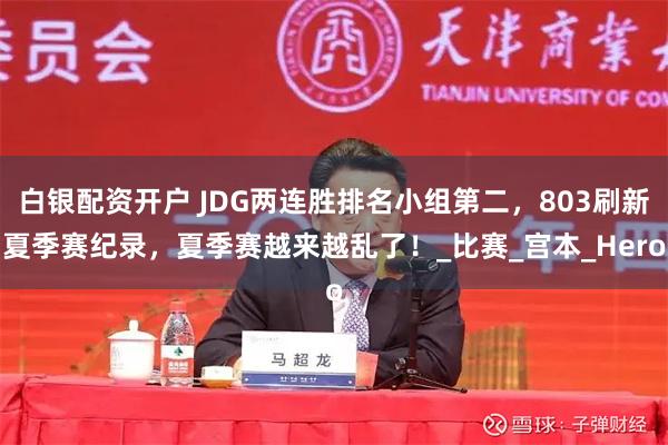白银配资开户 JDG两连胜排名小组第二，803刷新夏季赛纪录，夏季赛越来越乱了！_比赛_宫本_Hero
