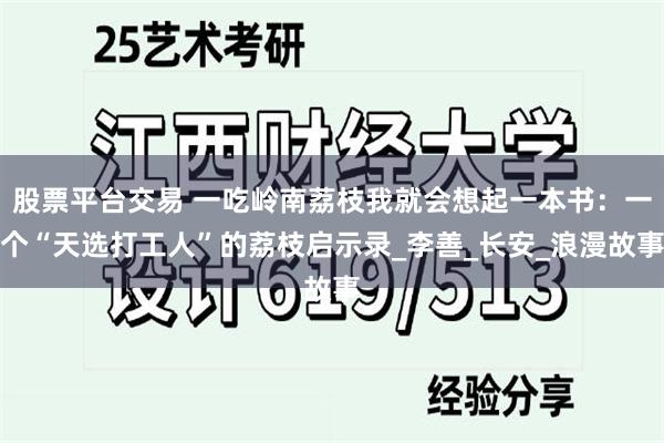 股票平台交易 一吃岭南荔枝我就会想起一本书：一个“天选打工人”的荔枝启示录_李善_长安_浪漫故事