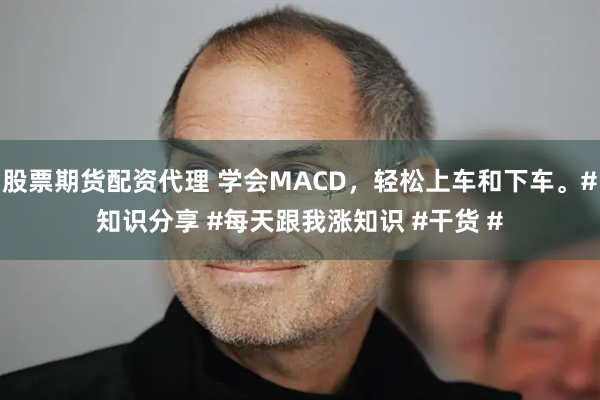 股票期货配资代理 学会MACD，轻松上车和下车。#知识分享 #每天跟我涨知识 #干货 #
